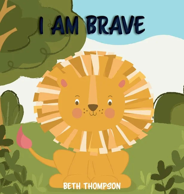 I am Brave: Helping children develop confidence, self-belief, resilience and emotional growth through character strengths and positive affirmations - Hardcover