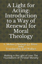 A Light for Acting: Introduction to a Way of Renewal for Moral Theology: Walking in the Light of Love: The Foundations of Christian Morality 1 - Paperback