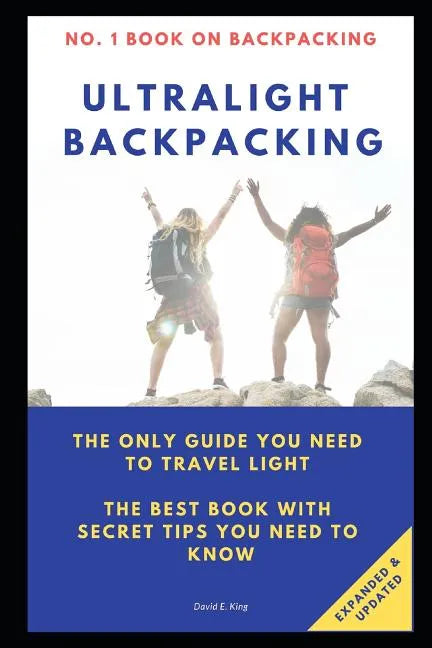 Ultralight Backpacking: The Only Guide You Need to Travel Light. the Best Book with Secret Tips You Need to Know. - Paperback
