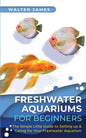 Freshwater Aquariums for Beginners: The Simple Little Guide to Setting up & Caring for Your Freshwater Aquarium - Paperback