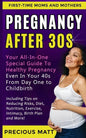 Pregnancy After 30s: Your All-In-One Special Guide To Healthy Pregnancy Even In Your 40s From Day 1 to Childbirth (Including Tips on Reduci - Paperback