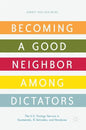 Becoming a Good Neighbor Among Dictators: The U.S. Foreign Service in Guatemala, El Salvador, and Honduras - Hardcover