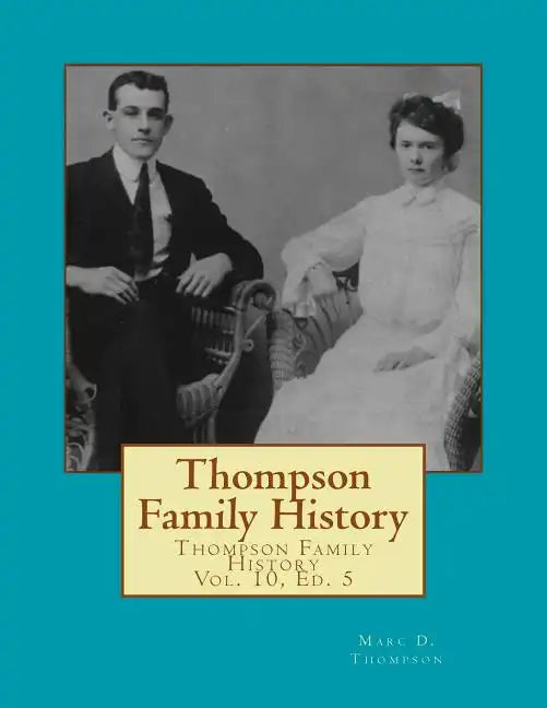 Thompson Family History Vol. X, 5th Ed.: All Ancestors from United Kingdom, Western Europe & Bohemia to Pennsylvania, New York, Virginia, South Caroli - Paperback