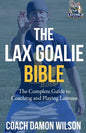 The Lax Goalie Bible: The Complete Guide for Coaching and Playing Lacrosse Goalie - Paperback
