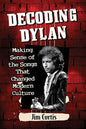 Decoding Dylan: Making Sense of the Songs That Changed Modern Culture - Paperback