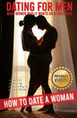 Dating for Men: How to Date a Woman. What Women Really Wants on a First Date. What to Do, What to Say, Where to Bring Her, When to Kiss Her. - Paperback