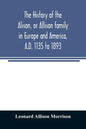 The history of the Alison, or Allison family in Europe and America, A.D. 1135 to 1893; giving an account of the family in Scotland, England, Ireland, - Paperback
