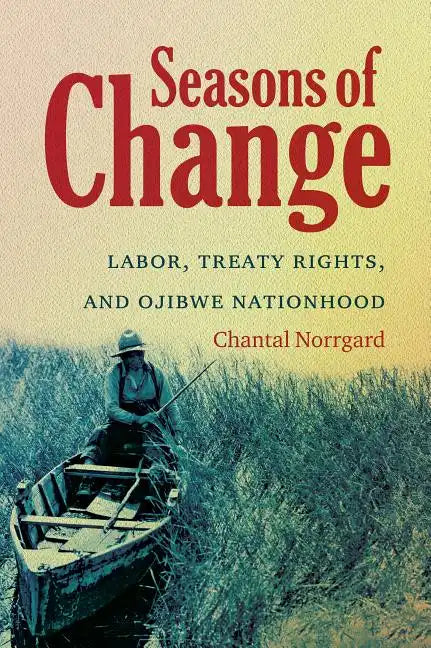 Seasons of Change: Labor, Treaty Rights, and Ojibwe Nationhood - Paperback