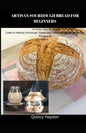 Artisan Sourdough Bread for Beginners: An Easy Step By Step Guide to Making Sourdough Starter and Delicious Artisan Sourdough Recipes At Home - Paperback