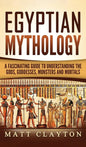 Egyptian Mythology: A Fascinating Guide to Understanding the Gods, Goddesses, Monsters, and Mortals - Hardcover