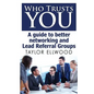 Who Trusts You: A guide to better networking and Lead Referral Groups - Paperback