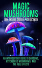 Magic Mushrooms: The Truth About Psilocybin: An Introductory Guide to Shrooms, Psychedelic Mushrooms, And The Full Effects - Paperback