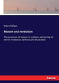 Reason and revelation: The province of reason in matters pertaining to divine revelation defined and illustrated - Paperback