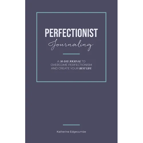 Perfectionist Journaling: A 30-Day Journal to Overcome Perfectionism and Create Your Best Life - Paperback