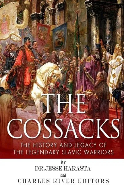 The Cossacks: The History and Legacy of the Legendary Slavic Warriors - Paperback