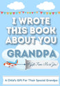 I Wrote This Book About You Grandpa: A Child's Fill in The Blank Gift Book For Their Special Grandpa Perfect for Kid's 7 x 10 inch - Paperback