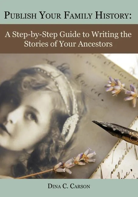 Publish Your Family History: A Step-By-Step Guide to Writing the Stories of Your Ancestors - Paperback
