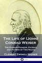 The Life of (John) Conrad Weiser: The German Pioneer, Patriot, and Patron of Two Races - Paperback