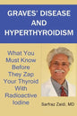 Graves' Disease And Hyperthyroidism: What You Must Know Before They Zap Your Thyroid With Radioactive Iodine - Paperback