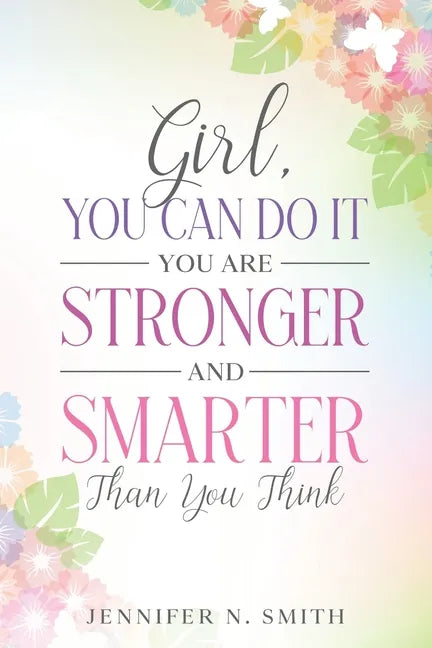 Girl, You Can Do It, You Are Stronger and Smarter Than You Think - Paperback