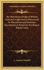 The Phoenician Origin of Britons Scots and Anglo Saxons Discovered by Phoenician and Sumerian Inscriptions in Britain by Pre Roman Briton Coins - Hardcover