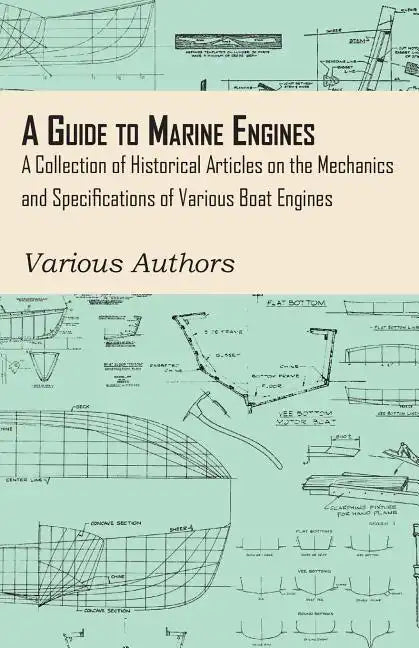 A Guide to Marine Engines - A Collection of Historical Articles on the Mechanics and Specifications of Various Boat Engines - Paperback