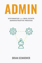 Admin: Systematize Your Real Estate Administrative Process - Paperback