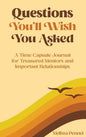Questions You'll Wish You Asked: A Time Capsule Journal for Treasured Mentors and Important Relationships - Hardcover