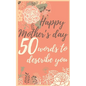 Happy mother's day 50 words to describe you: Perfect gift to customize with your own words - 50 sentences to fill in - Unique gift for mom - order now - Paperback