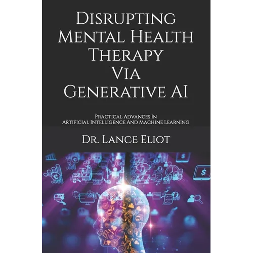 Disrupting Mental Health Therapy Via Generative AI: Practical Advances In Artificial Intelligence And Machine Learning - Paperback