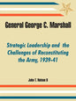 General George C. Marshall: Strategic Leadership and the Challenges of Reconstituting the Army, 1939-41 - Paperback