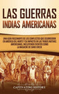 Las Guerras Indias Americanas: Una guía fascinante de los conflictos que ocurrieron en América del Norte y su impacto en las tribus nativas americana - Hardcover