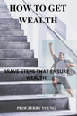 How to Get Wealthy: Brave Steps to Ensure Wealth - Paperback