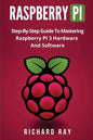 Raspberry Pi: Step-By-Step Guide to Mastering Raspberry Pi 3 Hardware and Software (Raspberry Pi 3, Raspberry Pi Programming, Python - Paperback