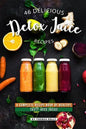 46 Delicious Detox Juice Recipes: A Complete Recipe Book of Healthy, Tasty Juice Ideas! - Paperback