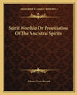 Spirit Worship or Propitiation of the Ancestral Spirits - Paperback
