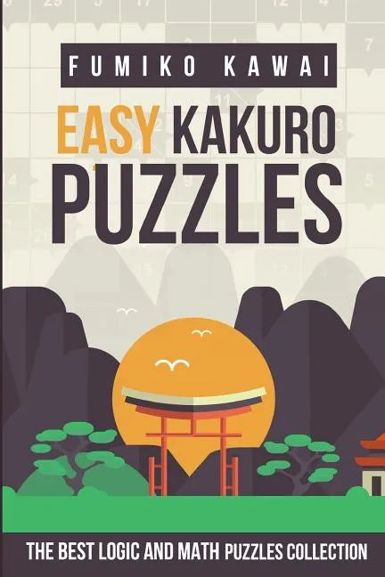Easy Kakuro Puzzles: The Best Logic and Math Puzzles Collection - Paperback