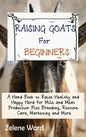 Raising Goats for Beginners: A Hand Book to Raise Healthy and Happy Herd for Milk and Meat Production Plus Breeding, Routine Care, Marketing and More - Hardcover
