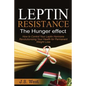 Leptin: Leptin Resistance: The Hunger effect, Leptin and its resistance - Losing Weight and Staying Healthy - Paperback