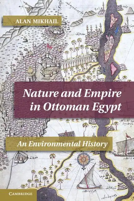 Nature and Empire in Ottoman Egypt: An Environmental History - Paperback