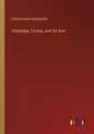 Yesterday, To-Day, and for Ever - Paperback