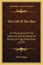 The Call Of The Hen: Or The Science Of The Selection And Breeding Of Poultry For Egg Production (1914) - Paperback
