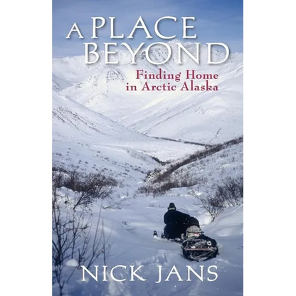 A Place Beyond: Finding Home in Arctic Alaska - Paperback