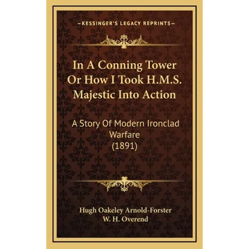 In A Conning Tower Or How I Took H.M.S. Majestic Into Action: A Story Of Modern Ironclad Warfare (1891) - Hardcover