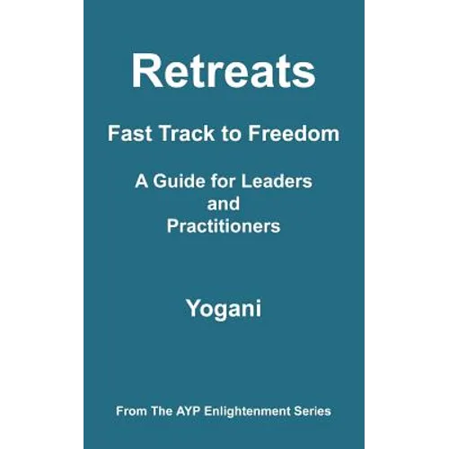 Retreats - Fast Track to Freedom - A Guide for Leaders and Practitioners - Paperback