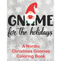 Gnome for the Holidays: A Nordic Christmas Gnomes Coloring Book - Paperback