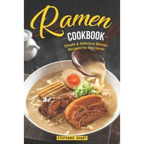 Ramen Cookbook: Simple & Delicious Ramen Recipes for Any Level - Paperback