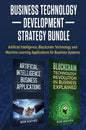 Business Technology Development Strategy Bundle: Artificial Intelligence, Blockchain Technology and Machine Learning Applications for Business Systems - Hardcover