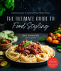 The Ultimate Guide to Food Styling: Essential Lessons for Creating Picture-Perfect Dishes - Paperback