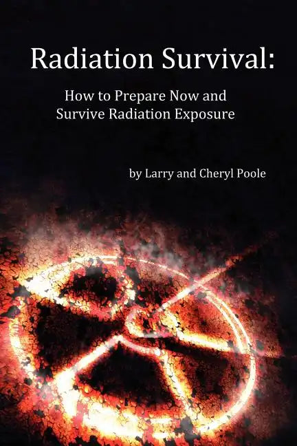Radiation Survival: How to Prepare Now and Survive Radiation Exposure - Paperback
